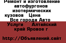 Ремонт и изготовление автофургонов, изотермических кузовов › Цена ­ 20 000 - Все города Авто » Услуги   . Алтайский край,Яровое г.